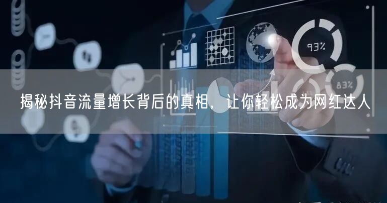揭秘抖音流量增长背后的真相，让你轻松成为网红达人