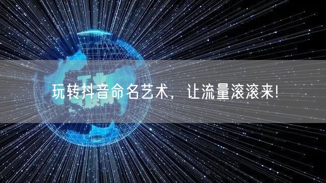 玩转抖音命名艺术，让流量滚滚来!