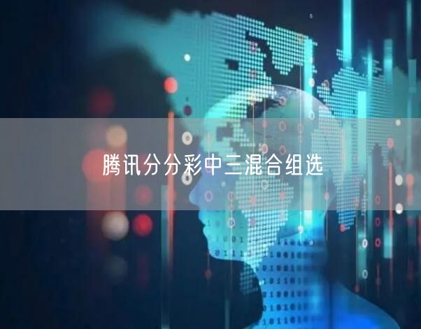 腾讯分分彩中三混合组选