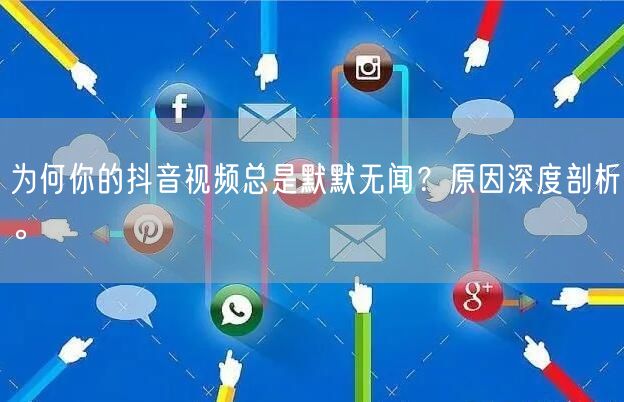 为何你的抖音视频总是默默无闻？原因深度剖析。