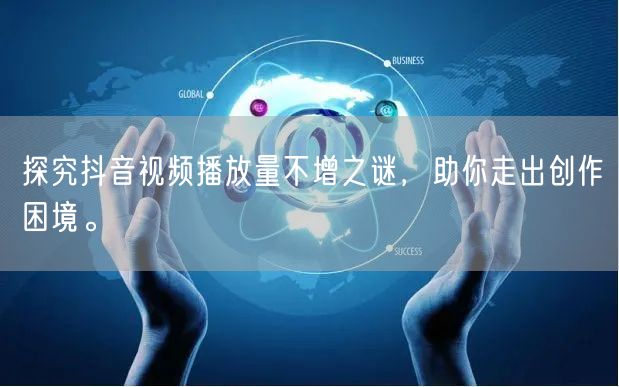 探究抖音视频播放量不增之谜，助你走出创作困境。