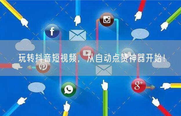 玩转抖音短视频，从自动点赞神器开始！