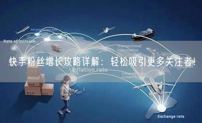 快手粉丝增长攻略详解：轻松吸引更多关注者！