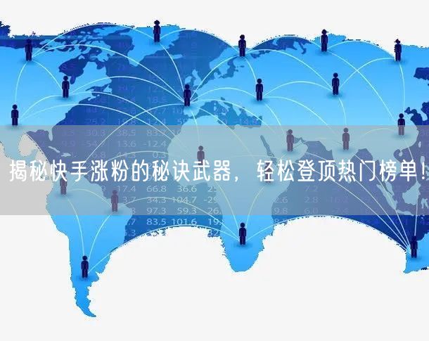 揭秘快手涨粉的秘诀武器，轻松登顶热门榜单！