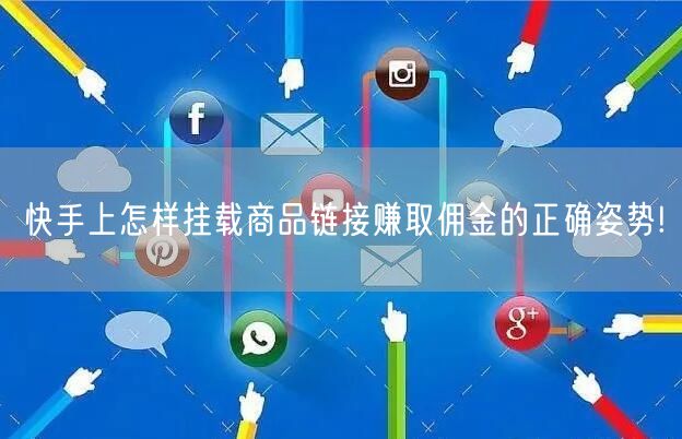 快手上怎样挂载商品链接赚取佣金的正确姿势