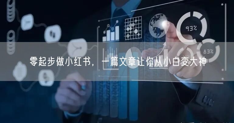 零起步做小红书，一篇文章让你从小白变大神