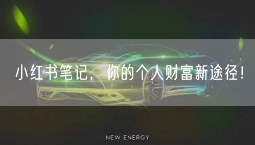 小红书笔记，你的个人财富新途径！