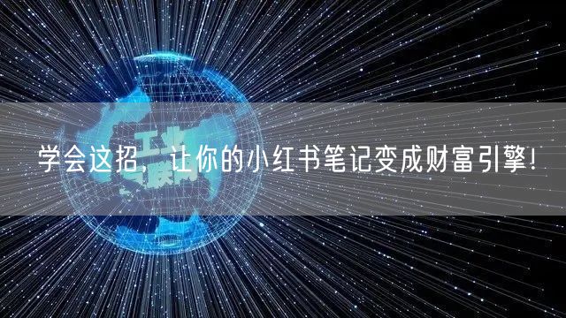 学会这招，让你的小红书笔记变成财富引擎！