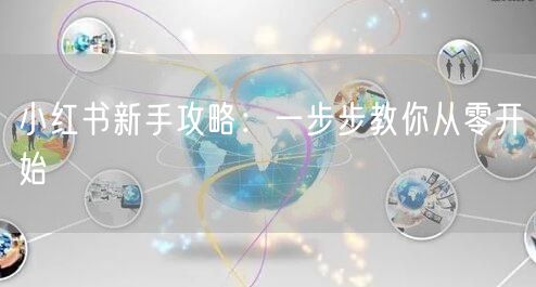 小红书新手攻略：一步步教你从零开始