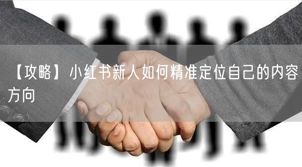 【攻略】小红书新人如何精准定位自己的内容方向