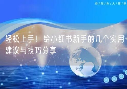 轻松上手！给小红书新手的几个实用建议与技